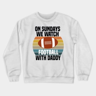 On Sundays We Watch Football With Daddy Crewneck Sweatshirt